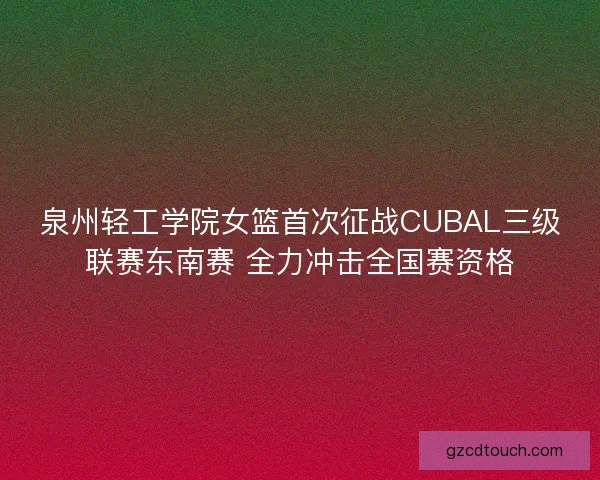 泉州轻工学院女篮首次征战CUBAL三级联赛东南赛 全力冲击全国赛资格